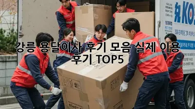 강릉 용달이사 후기 모음: 실제 이용 후기 TOP5